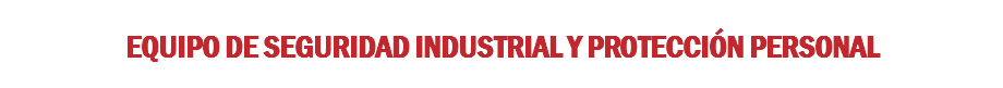 EQUIPO DE SEGURIDAD INDUSTRIAL Y PROTECCIÓN PERSONAL